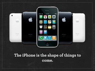 come.
               The iPhone is the shape of things to




Copyright © 2008 Brian Fling. All trademarks and copyrights ...