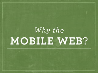 Why the
MOBILE WEB?

  Copyright © 2008 Brian Fling. All trademarks and copyrights remain the property of their respective...