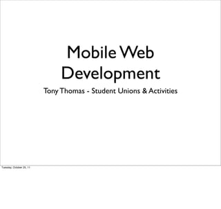Mobile Web
                               Development
                          Tony Thomas - Student Unions & Activities




Tuesday, October 25, 11
 