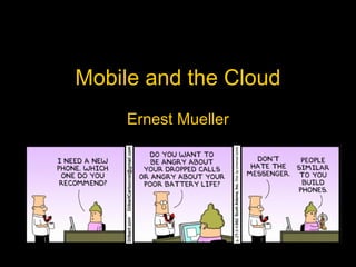 Mobile and the Cloud
Ernest Mueller
 