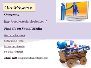 Company
http://oodlestechnologies.com/
Find Us on Social Media
Like us on Facebook
Follow us on Twitter
Connect At LinkedI...
