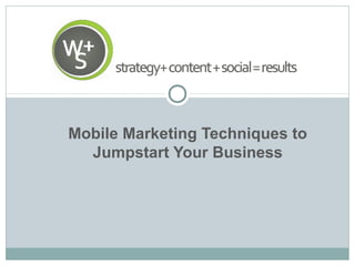 Mobile Marketing Techniques to
Jumpstart Your Business

 