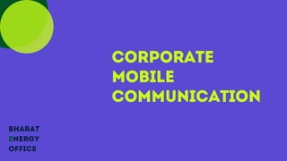 Corporate
mobile
communication
Bharat
Energy
Office
 