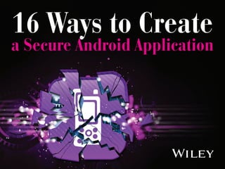 16 Ways to Create
a Secure Android Application
 