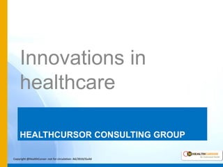 Innovations in
healthcare
HEALTHCURSOR CONSULTING GROUP
Copyright @HealthCursor- not for circulation- A6/2010/Guild

 