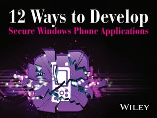 12 Ways to Develop
Secure Windows Phone Applications
 