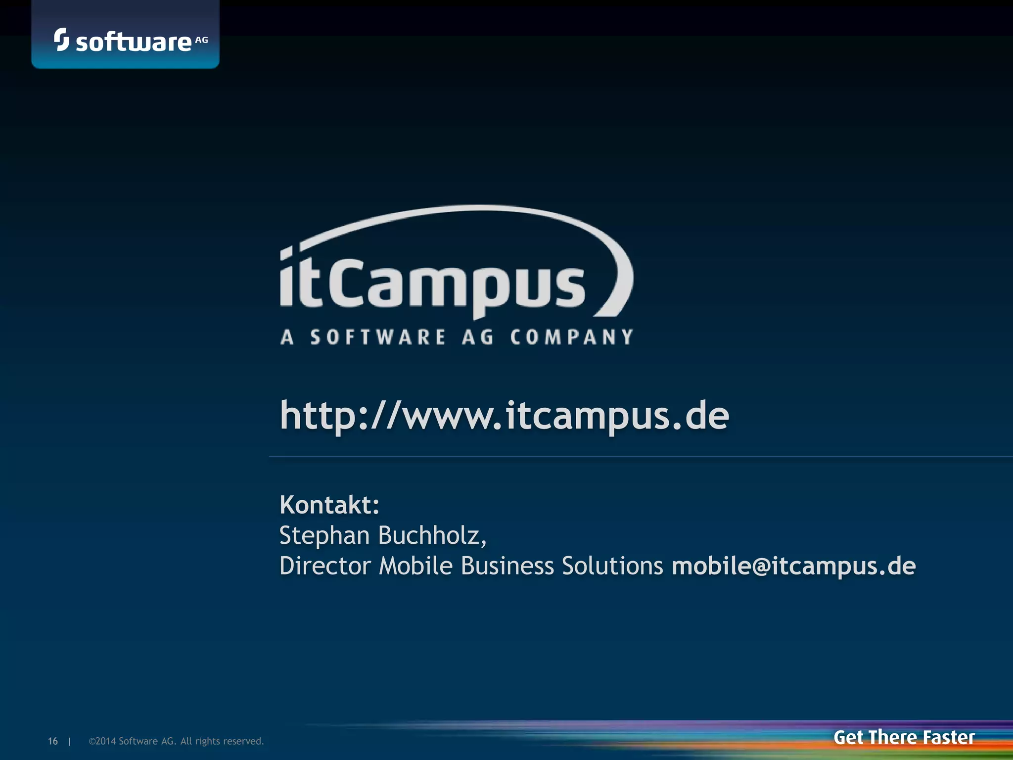©2014 Software AG. All rights reserved.16 |16 |
http://www.itcampus.de
Kontakt:
Stephan Buchholz,
Director Mobile Business Solutions mobile@itcampus.de
 