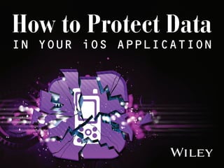 How to Protect Data
in Your iOS Application
 