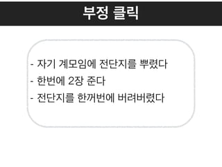 부정 클릭
- 자기 계모임에 전단지를 뿌렸다
- 한번에 2장 준다
- 전단지를 한꺼번에 버려버렸다
 
