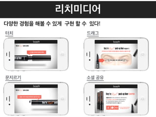 리치미디어
다양한 경험을 해볼 수 있게 구현 할 수 있다!
터치 드래그
문지르기 소셜 공유
 