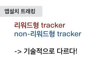 리워드형 tracker
non-리워드형 tracker
!
-> 기술적으로 다르다!
앱설치 트래킹
 