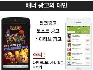 배너 광고의 대안
전면광고
토스트 광고
네이티브 광고
주의 !
다른 회사의 게임 광고
피하기
 