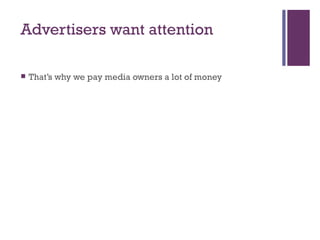 Why should I give my
attention for free?
Especially if advertisers are paying someone else for it…
 