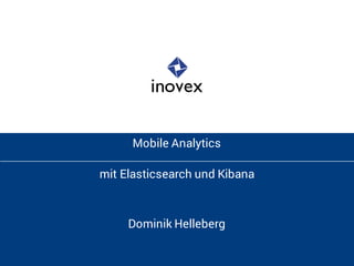 Mobile Analytics
mit Elasticsearch und Kibana
Dominik Helleberg
 