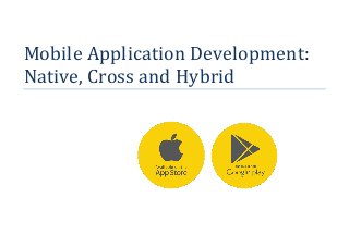 Mobile Application Development:
Native, Cross and Hybrid
 
