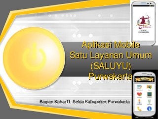 Aplikasi Mobile Satu Layanan Umum (SALUYU) Purwakarta 
Bagian KaharTI, Setda Kabupaten Purwakarta  