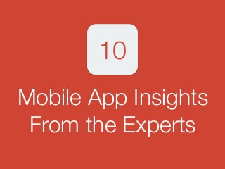 Mobile App Insights
From the Experts
10
 