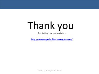 Mobile App Development in Kuwait
Thank youfor visiting our presentation
http://www.rapidsofttechnologies.com/
 