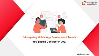 windzoon.com
14 Inspiring Mobile App Development Trends
You Should Consider in 2023
 