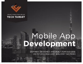 VENICE CONSULTING GROUP
TECH TARGET
Mobile App
Development
DEFINED, DESIGNED AND BUILT FOR SUCCESS
(WITH LESS RISK AND 40% COST SAVINGS)
 