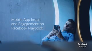 Mobile App Install
and Engagement on
Facebook Playbook
1
 