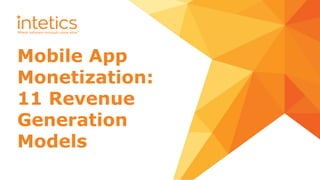 Mobile App
Monetization:
11 Revenue
Generation
Models
 