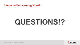 © Deluxe Enterprise Operations, LLC. Proprietary and Confidential.
Interested In Learning More?
QUESTIONS!?
 