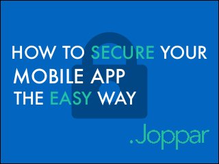 HOW TO SECURE YOUR

MOBILE APP

THE EASY WAY

 