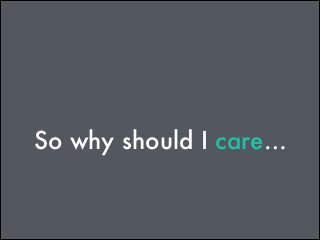 So why should I care…

 