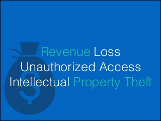 Revenue Loss
Unauthorized Access
Intellectual Property Theft

 