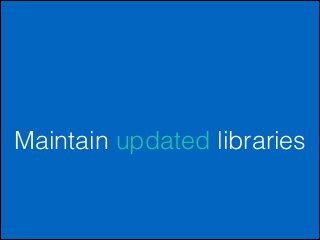 Maintain updated libraries

 