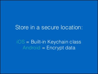 Store in a secure location:
iOS = Built-in Keychain class
Android = Encrypt data

 
