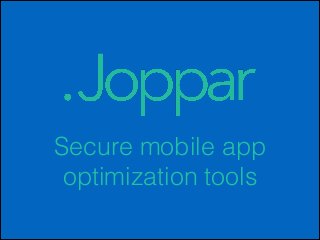 Secure mobile app
optimization tools

 
