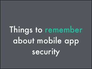 Things to remember
about mobile app
security

 