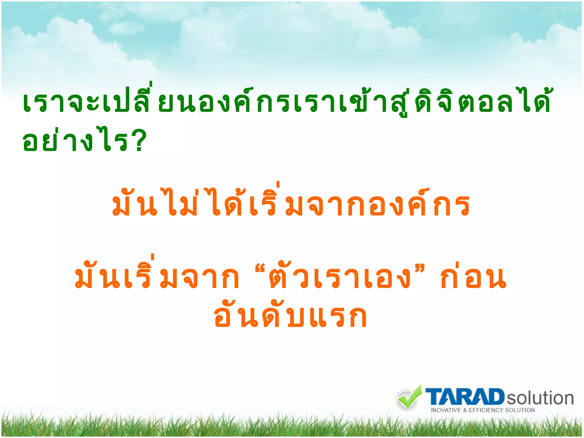 เราจะเปลี่ยนองค์กรเราเข้าสู่ดิจิตอลได้อย่างไร ? มันไม่ได้เริ่มจากองค์กร มันเริ่มจาก  “ ตัวเราเอง ”  ก่อนอันดับแรก 