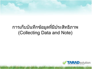 การเก็บบันทึกข้อมูลที่มีประสิทธิภาพ ( Collecting Data and Note) 
