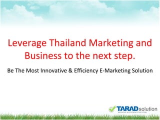 Be The Most Innovative & Efficiency E-Marketing Solution Leverage Thailand Marketing and Business to the next step. 