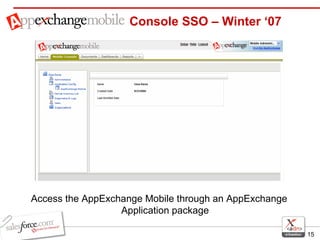 Console SSO – Winter ‘07 Access the AppExchange Mobile through an AppExchange Application package 