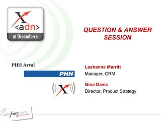 Leahanne Merritt Manager, CRM Gina Davis Director, Product Strategy QUESTION & ANSWER SESSION 