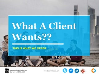 What A Client
Wants??
THIS IS WHAT WE OFFER………….
 