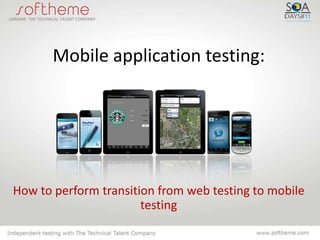 Mobile application testing:




How to perform transition from web testing to mobile
                       testing
 