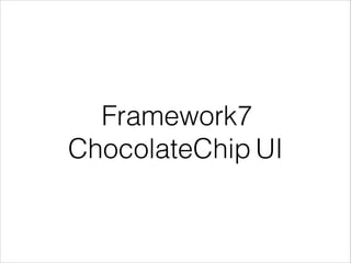 Framework7
ChocolateChip UI
 