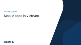 INDUSTRIES & MARKETS
Mobile apps in Vietnam
 