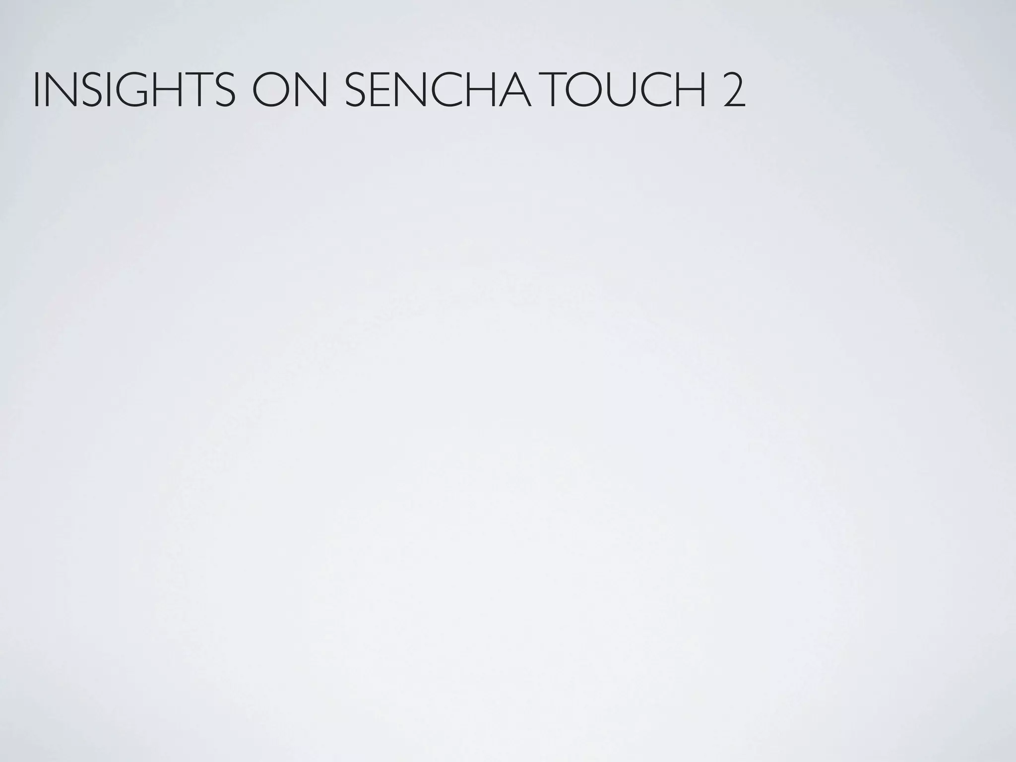 INSIGHTS ON SENCHA TOUCH 2
 