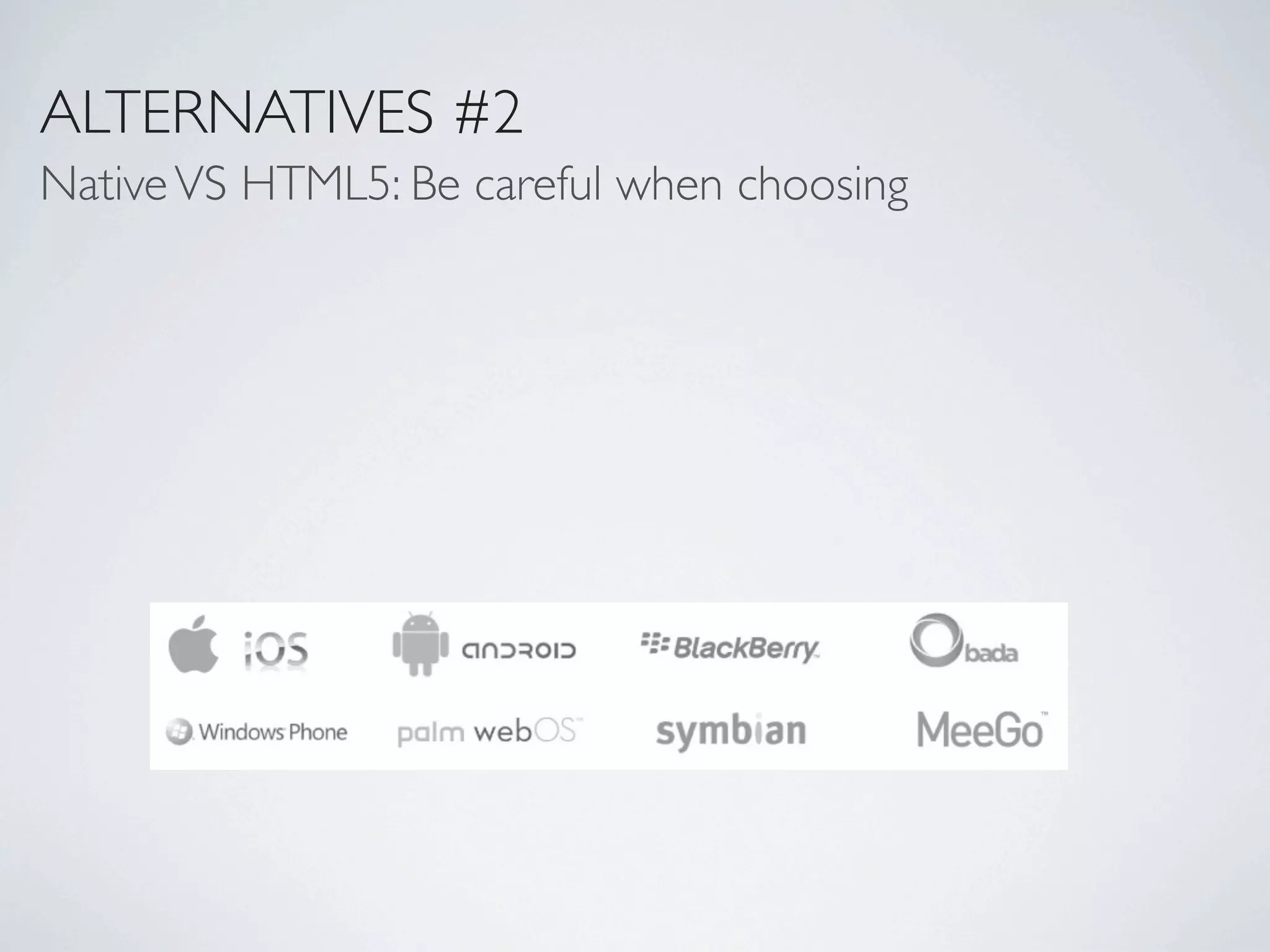 ALTERNATIVES #2
Native VS HTML5: Be careful when choosing
 