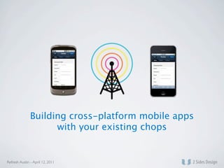 Building cross-platform mobile apps
                     with your existing chops


Refresh Austin - April 12, 2011
 