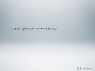 Native apps are better. I know.
 