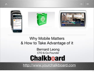 Why Mobile Matters
& How to Take Advantage of it
        Bernard Leong
         CTO & Co-Founder




 http://www.yourchalkboard.com
                                 1
 