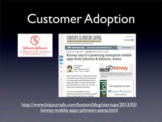 Customer Adoption
http://www.bizjournals.com/boston/blog/startups/2013/03/
kinvey-mobile-apps-johnson-aetna.html
 