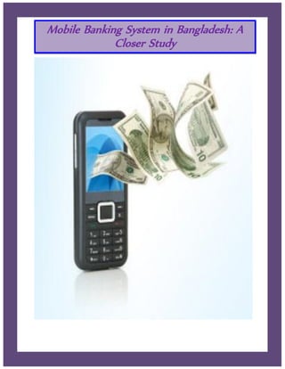 Mobile Banking System in Bangladesh: A
             Closer Study
           A Closer Study
 